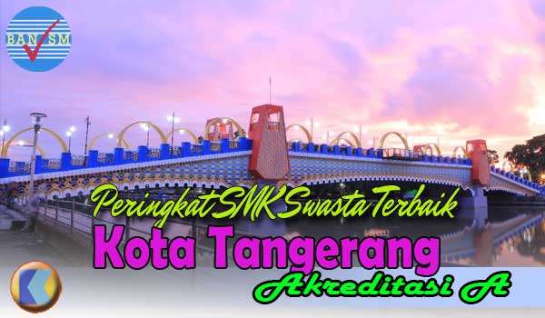 Daftar Rekomendasi SMK Swasta Terbaik Kota Tangerang yang berakreditasi A